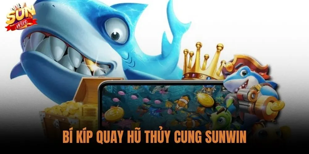 Bí Kíp Quay Hũ Thủy Cung Sunwin: Chiến Thuật Từ Cao Thủ 1 Bí Kíp Quay Hũ Thủy Cung Sunwin